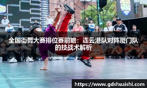 全国街舞大赛排位赛前瞻：连云港队对阵厦门队的技战术解析