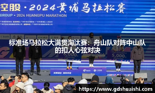 标准场马拉松大满贯淘汰赛：舟山队对阵中山队的扣人心弦对决
