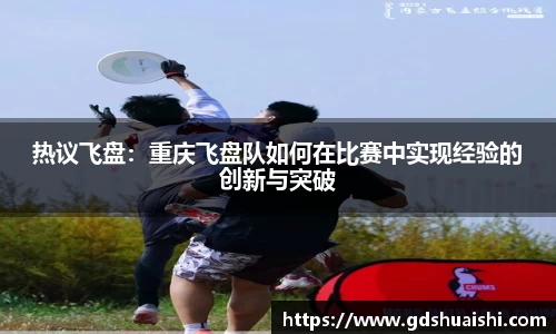 热议飞盘:重庆飞盘队如何在比赛中实现经验的创新与突破