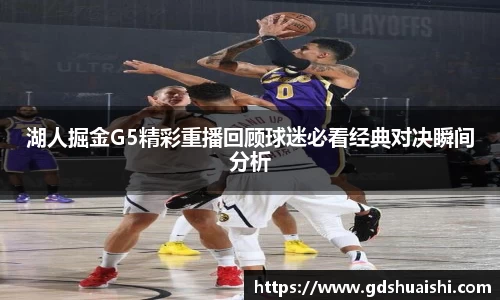 湖人掘金G5精彩重播回顾球迷必看经典对决瞬间分析